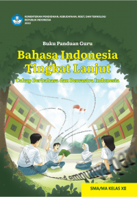 e-book Buku Panduan Guru Bahasa Indonesia Tingkat Lanjut: Cakap Berbahasa dan Bersastra Indonesia untuk SMA/MA Kelas XII